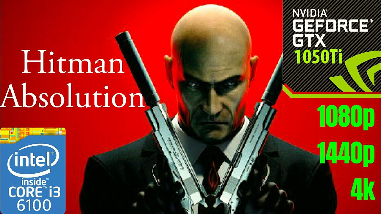 Hitman : Absolution - GTX 1050 ti - G4560 - i3 6100 - 1080p - 1440p - 4k -  Benchmark
