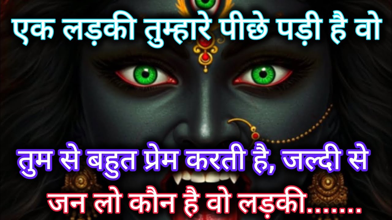 एक लड़की तुम्हारे पीछे पड़ी है वो तुम से बहुत प्रेम करती है, जल्दी से जन लो 🕉️ Maa Kali ka sandesh 