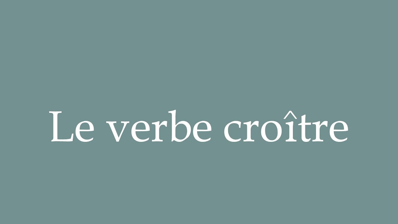 How To Pronounce Le Verbe Cro tre The Verb To Grow Correctly In how-to-pronounce-le-verbe-cro-tre-the-verb-to-grow-correctly-in