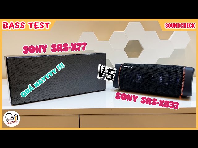 Sony SRS-X77 & SONY SRS-XB33 l Đại chiến liệu ai thắng ?!!!