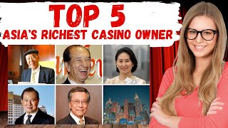 The Top 5 Wealthiest Casino Owners in Asia