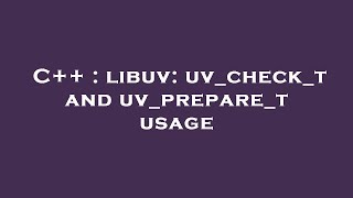 C++ : libuv: uv_check_t and uv_prepare_t usage