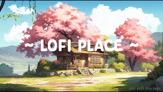 Lofi Place 🌳 Lofi Keep You Safe 🍂 [ Lofi Hip Hop - Lofi Songs ] Lofi Deep Study / Work / Relax