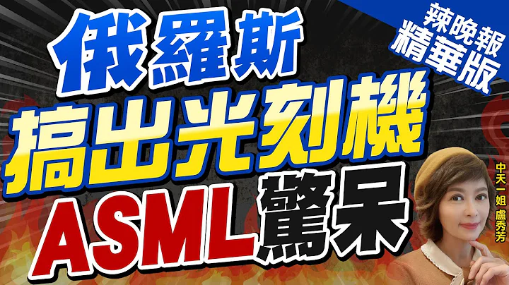 【盧秀芳辣晚報】ASML驚嚇? 俄羅斯搞出DUV光刻機 明年將搞定7奈米? | 俄羅斯搞出光刻機 ASML驚呆?苑舉正深度剖析?@CtiNews  精華版 - 天天要聞