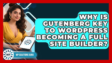 Why Is Gutenberg Key To WordPress Becoming A Full Site Builder? - WP Solutions Guru