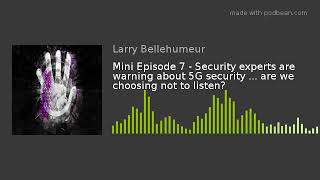 Mini Episode 7 - Security experts are warning about 5G security ... are we choosing not to listen?