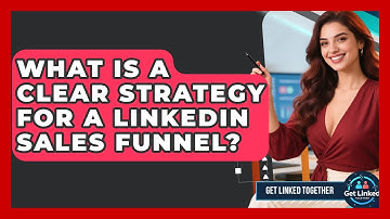 What Is A Clear Strategy For A LinkedIn Sales Funnel? - Get Linked Together