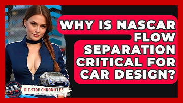 Why Is NASCAR Flow Separation Critical For Car Design? - Pit Stop Chronicles