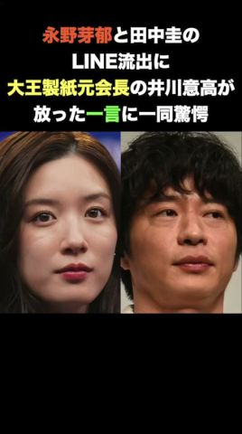 ㊗️200万再生突破!永野芽郁と田中圭のLINE流出に大王製紙元会長井川意高が放ったまさかの一言に一同驚愕
