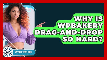 Why Is WPBakery Drag-and-drop So Hard? - WP Solutions Guru