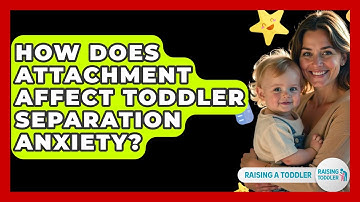 How Does Attachment Affect Toddler Separation Anxiety? - Raising A Toddler