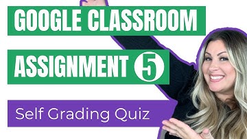 Google Classroom Assignment #5: Self-grading Quiz (Teacher & Student View)