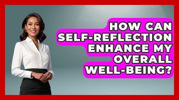 How Can Self-Reflection Enhance My Overall Well-Being? | The Personal Growth Path
