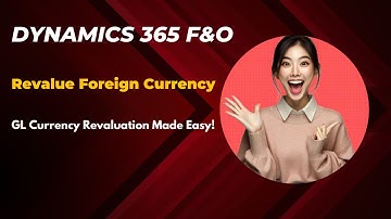 D365FO Currency Revaluation for GL Accounts | Full Setup And Step by Step Demo