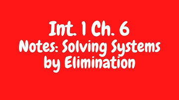 Int1 Video Notes Solving Systems by Elimination