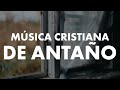 MÚSICA CRISTIANA DE ANTAÑO / INICIANDO LA SEMANA CON ALABANZAS LLENAS DEL ESPÍRITU SANTO / ÉXITOS