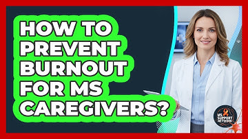 How To Prevent Burnout For MS Caregivers?