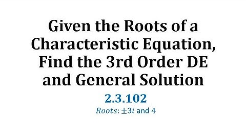 (2.3.102) Given a Roots of a Characteristic Equation, Find the 3rd Order DE and General Solutions