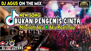 DJ AGUS NEW SONG BUKAN PENGEMIS CINTA X NILAILAH AKU X AKU PASTI TAU SOUND FYP TIKTOK