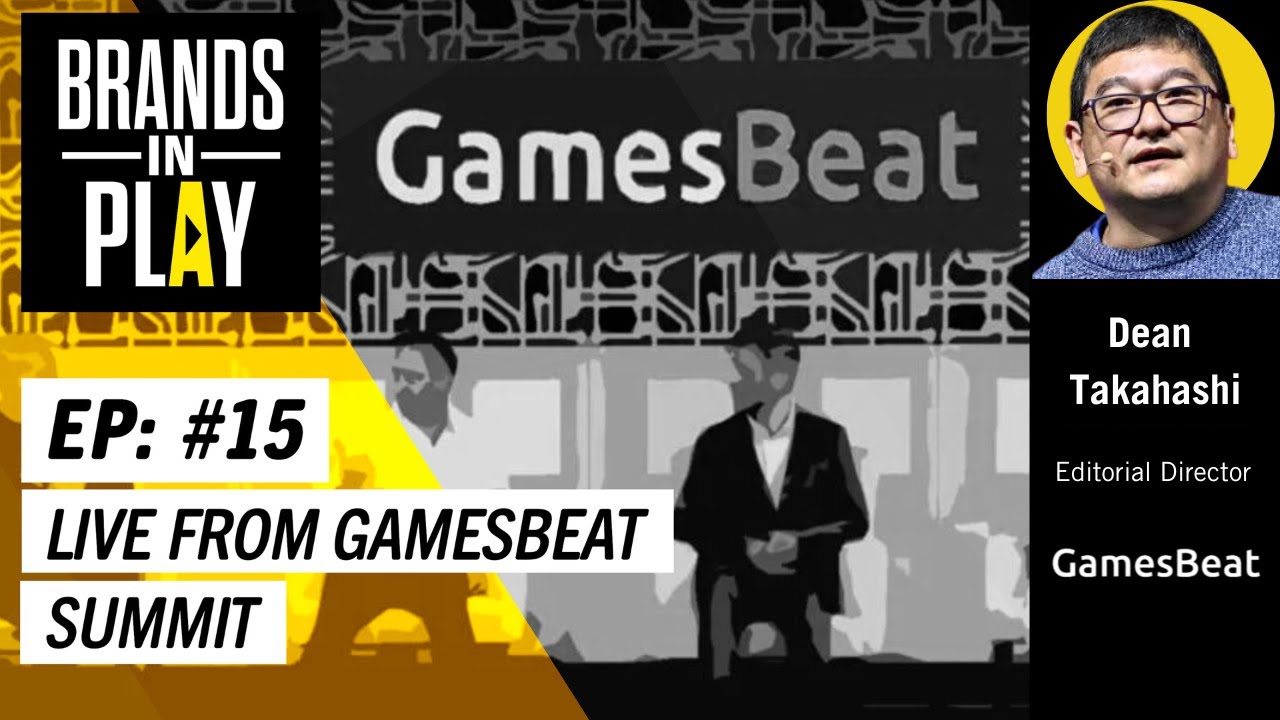 Brands in Play - Episode 15 | Live From GamesBeat Summit ft. Dean Takahashi  | GamesBeat