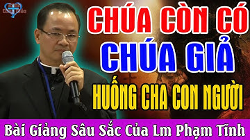 CHÚA CÒN CÓ CHÚA GIẢ HUỐNG CHI CON NGƯỜI - Bài Giảng Để Đời Của Lm Phạm Tĩnh - Kênh Công Giáo