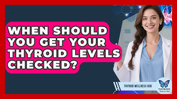 When Should You Get Your Thyroid Levels Checked? - Thyroid Wellness Hub