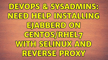 DevOps & SysAdmins: Need help installing ejabberd on Centos/RHEL7 with SELinux and reverse proxy