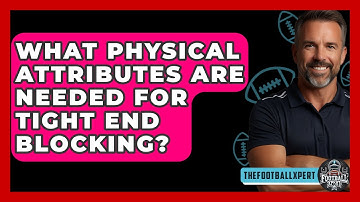 What Physical Attributes Are Needed For Tight End Blocking? - The Football Xpert