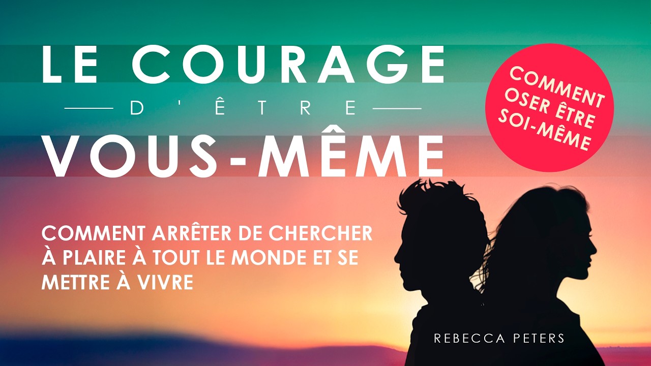 Le courage d'être vous même. Comment arrêter de chercher à plaire à tout le monde. Livre audio
