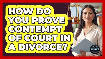 How Do You Prove Contempt Of Court In A Divorce? - Get Divorce Answers