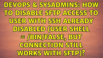How to disable sftp access to user with ssh already disabled (user shell = /bin/false, but...