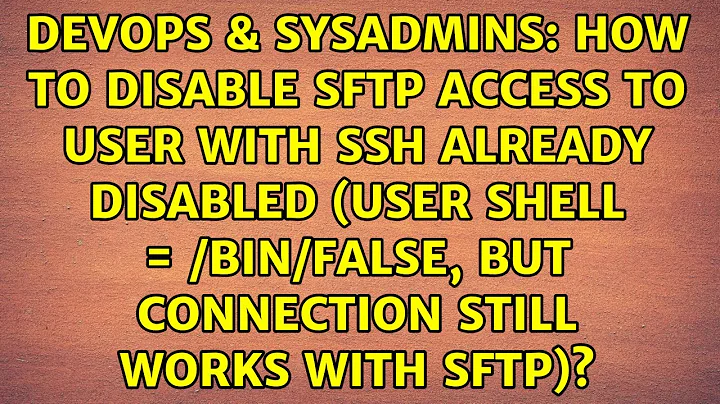 How to disable sftp access to user with ssh already disabled (user shell = /bin/false, but...