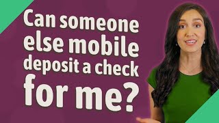 Can someone else mobile deposit a check for me?