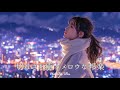【邦楽 playlist】夜に聴きたい♪切なさを癒すメロウなチルポップ|女性ボーカル|チルタイム/リラックス/ストレス解消/作業用BGM