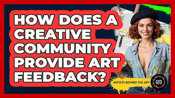 How Does A Creative Community Provide Art Feedback? - Artists Behind the Art