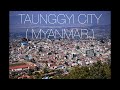 Myanmar Taunggyi City Drone Video | Capital City Of Shan State | Myanmar ( Burma )