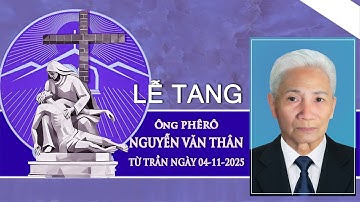 Lễ Tang Ông Phêrô NGUYỄN VĂN THÂN - Cựu Chánh trương Giáo xứ Phước Khánh - từ trần ngày 04-11-2025