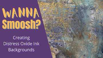 Wanna Smoosh?  Creating Distress Oxide Backgrounds with the smooshing technique.