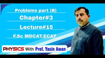 Problems Part(B). CHAPTER #3. Lect #15. F.Sc.|MDCAT|ECAT|| Physics With Prof Yasin Awan