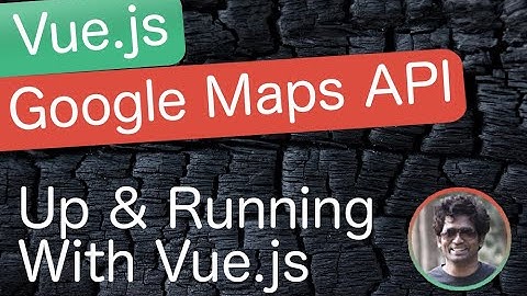 Up and Running With Vue.js - Vue.js & Google Maps API Course