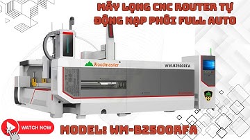 MÁY LỌNG CNC ROUTER WM-B2500RFA – FULL AUTO NẠP PHÔI, CẮT SIÊU NHANH!