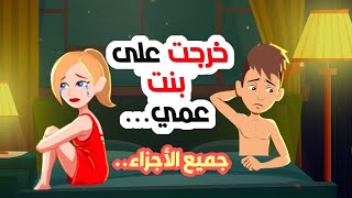 شوف قصتي : غلطت مع بنت عمي ... وندمت - جميع الأجزاء : من اللول حتى اللخر