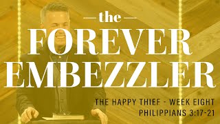 "The Forever Embezzler" ~ Philippians 3:17-21 // The Happy Thief - Week Eight | Pastor Josh Teis