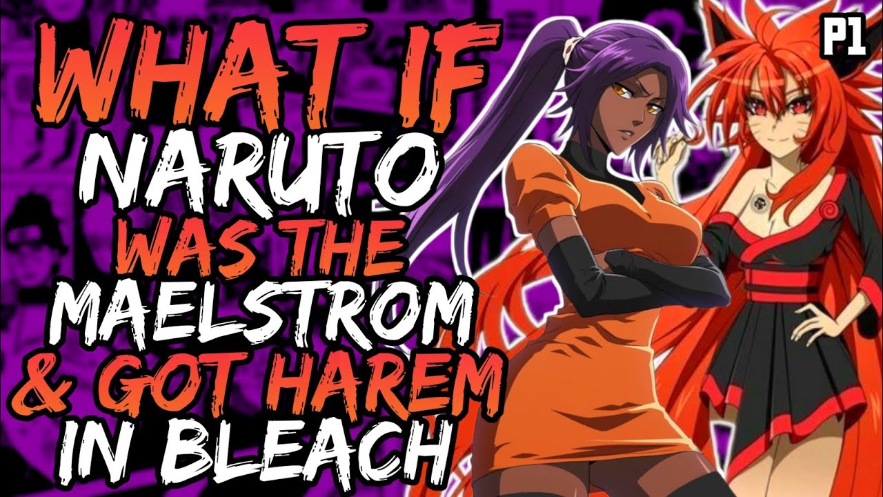 What if Naruto was the Maelstrom and Got Harem in Bleach? (( Part 1 ))