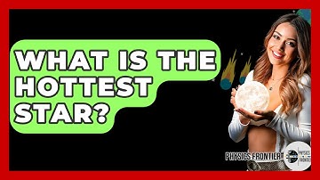 What Is The Hottest Star? - Physics Frontier