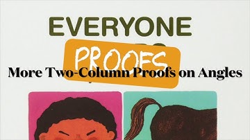 Everyone Proofs - More Two-Column Proofs on Angles | Geometry Hep