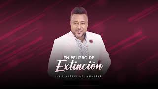 En peligro de Extinción -  Luis Miguel Del Amargue  - Audio Oficial 2021