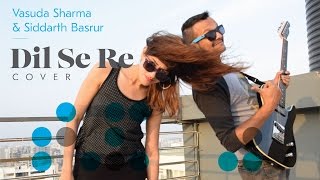 Dil Se Re (Cover) - Vasuda Sharma & Siddharth Basrur chords