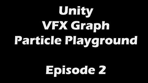 Unity VFX Graph Particle Playground: Episode 2