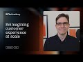 Reimagining AI Agent customer experience at scale